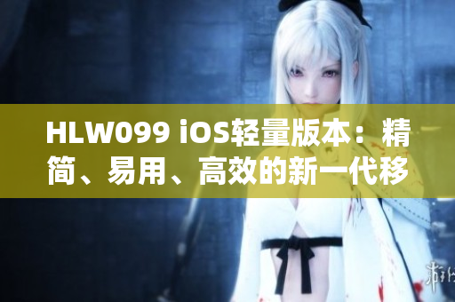 HLW099 iOS轻量版本：精简、易用、高效的新一代移动操作系统