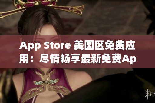 App Store 美国区免费应用：尽情畅享最新免费App