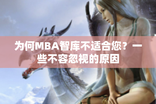 为何MBA智库不适合您？一些不容忽视的原因