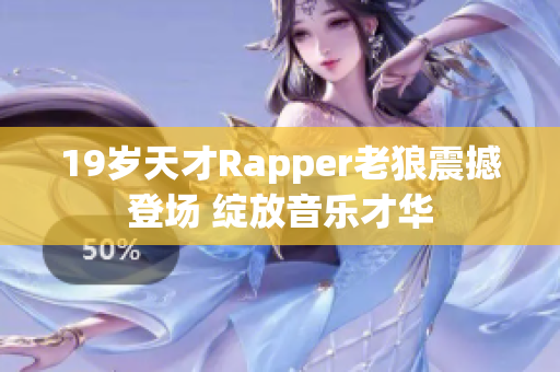 19岁天才Rapper老狼震撼登场 绽放音乐才华