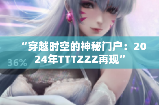 “穿越时空的神秘门户：2024年TTTZZZ再现”