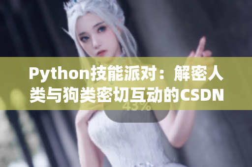 Python技能派对：解密人类与狗类密切互动的CSDN精选教程