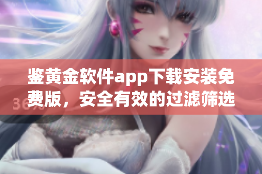 鉴黄金软件app下载安装免费版，安全有效的过滤筛选工具