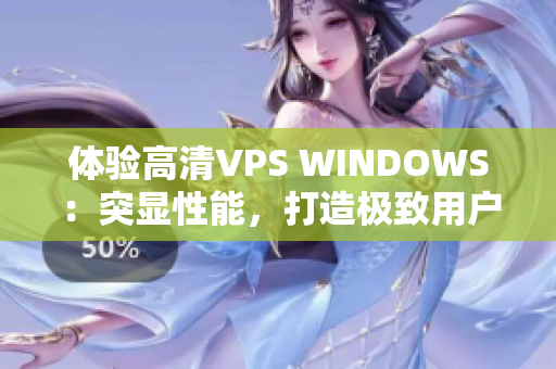 体验高清VPS WINDOWS：突显性能，打造极致用户体验