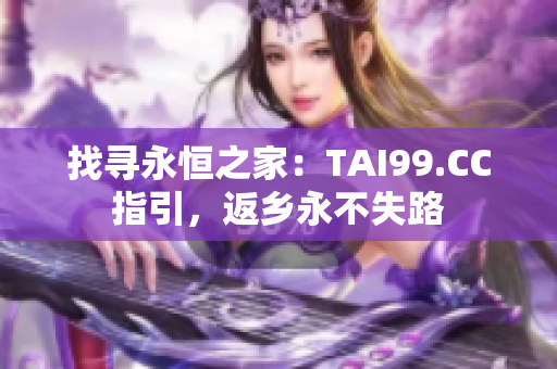 找寻永恒之家：TAI99.CC指引，返乡永不失路