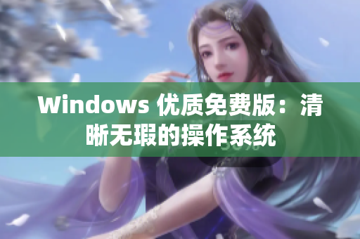 Windows 优质免费版：清晰无瑕的操作系统