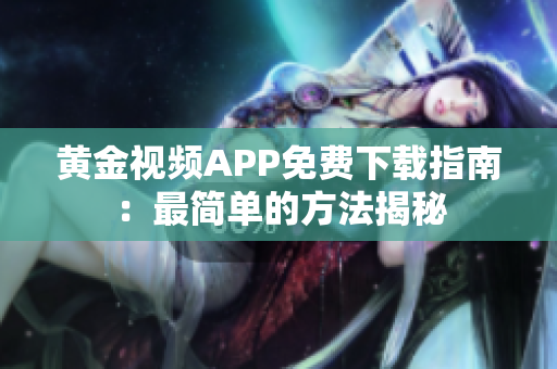 黄金视频APP免费下载指南：最简单的方法揭秘