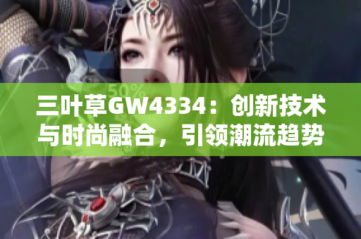 三叶草GW4334：创新技术与时尚融合，引领潮流趋势