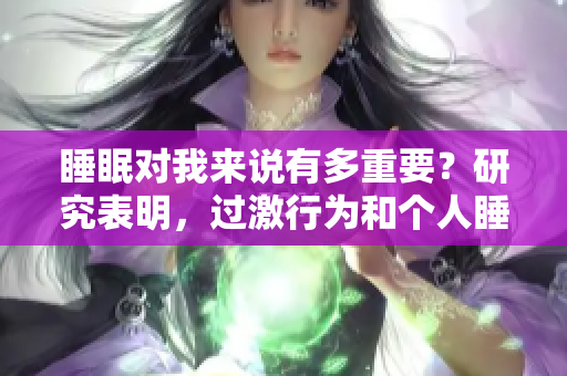 睡眠对我来说有多重要？研究表明，过激行为和个人睡眠之间的关系