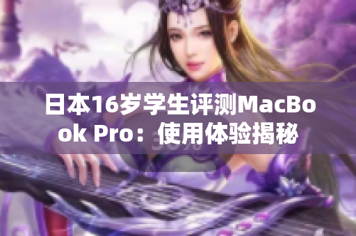 日本16岁学生评测MacBook Pro：使用体验揭秘