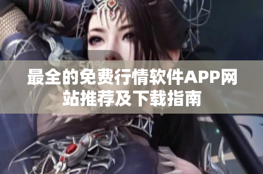 最全的免费行情软件APP网站推荐及下载指南