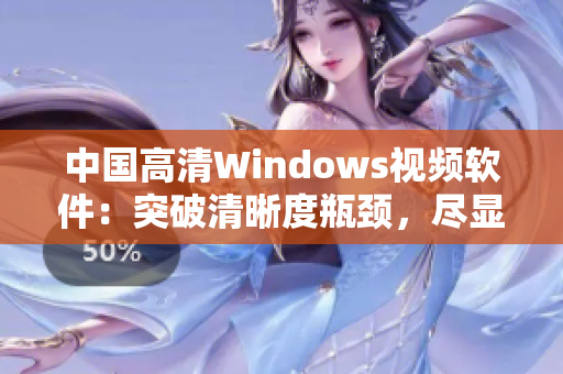 中国高清Windows视频软件：突破清晰度瓶颈，尽显画面细腻风采