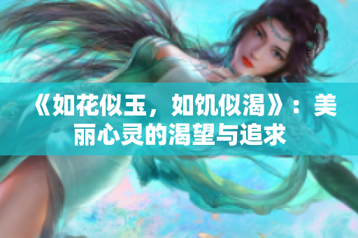 《如花似玉，如饥似渴》：美丽心灵的渴望与追求