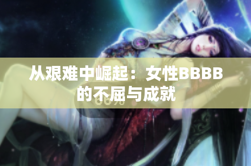 从艰难中崛起：女性BBBB的不屈与成就