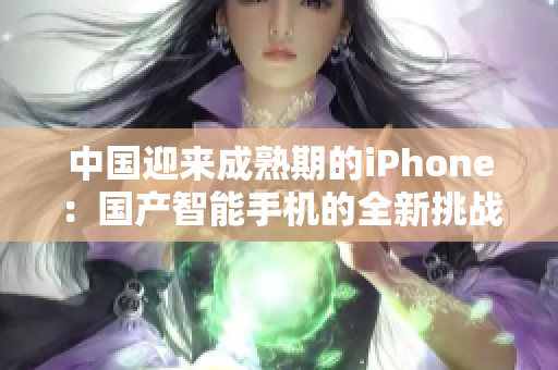 中国迎来成熟期的iPhone：国产智能手机的全新挑战