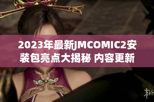 2023年最新JMCOMIC2安装包亮点大揭秘 内容更新+界面改进一网打尽