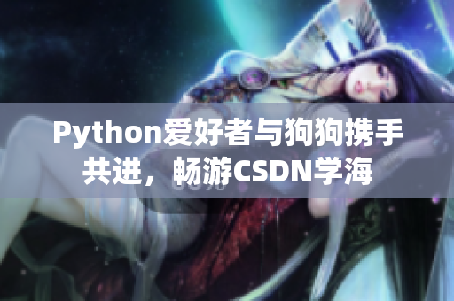 Python爱好者与狗狗携手共进，畅游CSDN学海