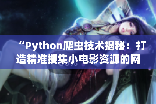 “Python爬虫技术揭秘：打造精准搜集小电影资源的网络工具”