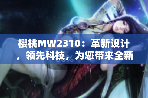 樱桃MW2310：革新设计，领先科技，为您带来全新体验