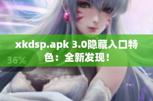 xkdsp.apk 3.0隐藏入口特色：全新发现！