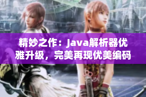 精妙之作：Java解析器优雅升级，完美再现优美编码艺术