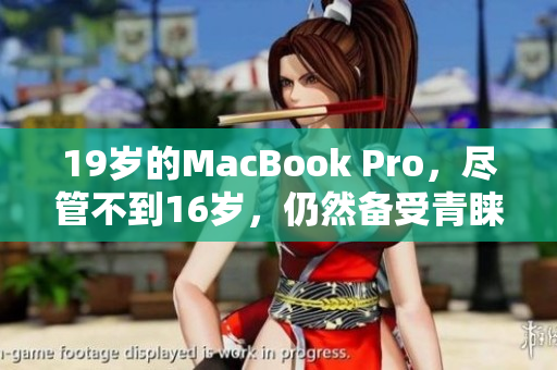 19岁的MacBook Pro，尽管不到16岁，仍然备受青睐