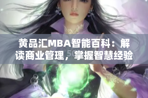 黄品汇MBA智能百科：解读商业管理，掌握智慧经验