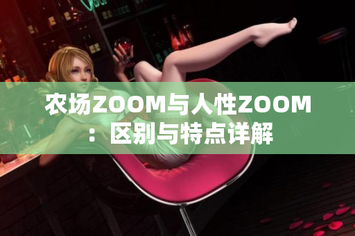 农场ZOOM与人性ZOOM：区别与特点详解