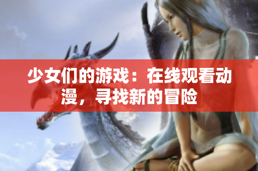 少女们的游戏：在线观看动漫，寻找新的冒险