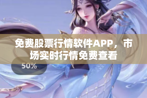 免费股票行情软件APP，市场实时行情免费查看