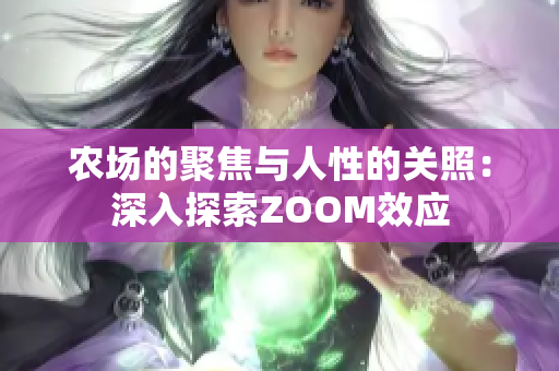 农场的聚焦与人性的关照：深入探索ZOOM效应