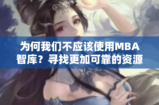 为何我们不应该使用MBA智库？寻找更加可靠的资源