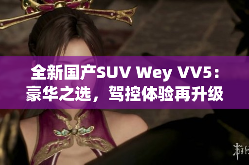 全新国产SUV Wey VV5：豪华之选，驾控体验再升级