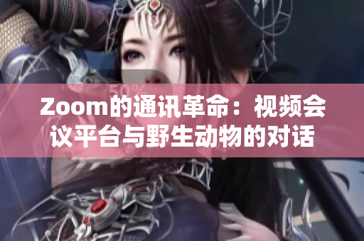 Zoom的通讯革命：视频会议平台与野生动物的对话