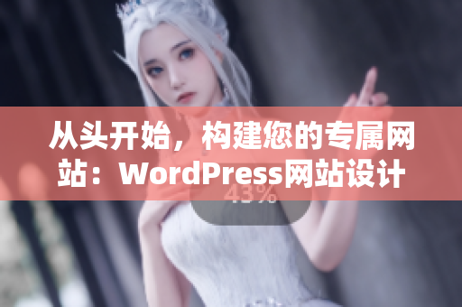 从头开始，构建您的专属网站：WordPress网站设计与制作完美攻略