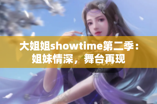 大姐姐showtime第二季：姐妹情深，舞台再现