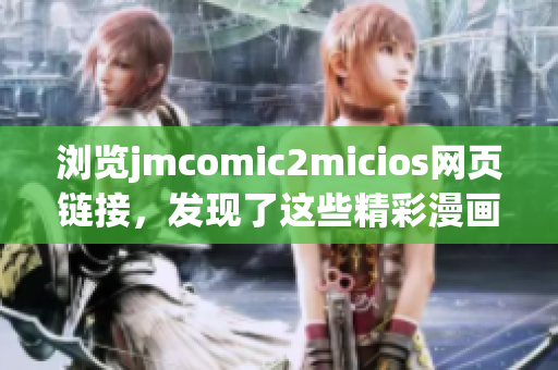 浏览jmcomic2micios网页链接，发现了这些精彩漫画故事