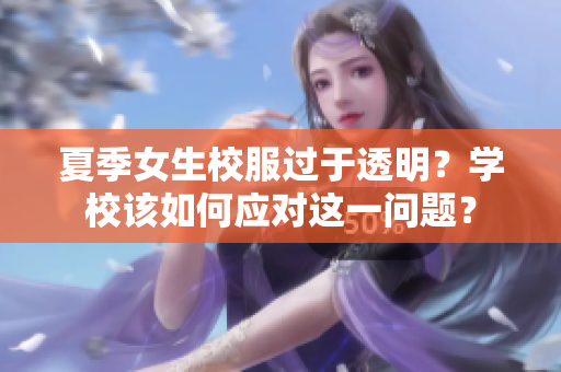 夏季女生校服过于透明？学校该如何应对这一问题？