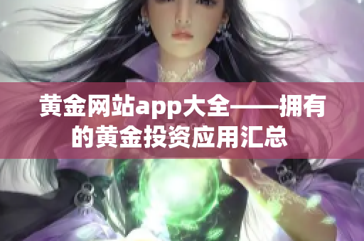 黄金网站app大全——拥有的黄金投资应用汇总 