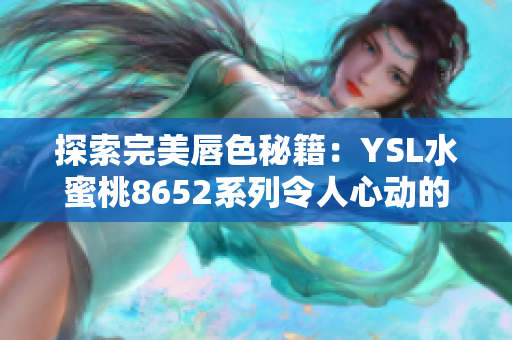 探索完美唇色秘籍：YSL水蜜桃8652系列令人心动的魅力