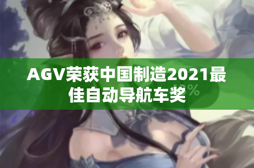 AGV荣获中国制造2021最佳自动导航车奖