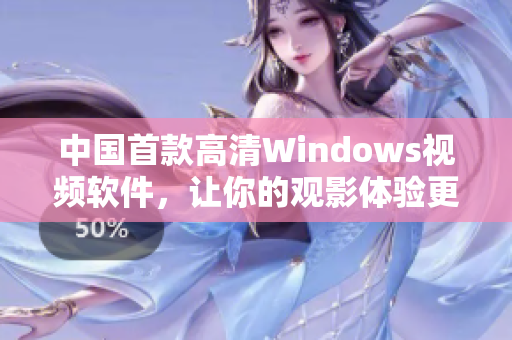 中国首款高清Windows视频软件，让你的观影体验更上一层楼