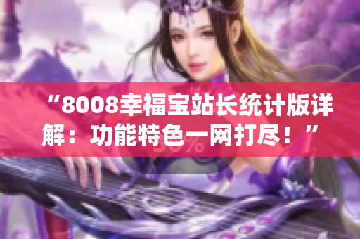 “8008幸福宝站长统计版详解：功能特色一网打尽！”