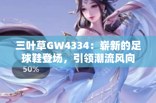 三叶草GW4334：崭新的足球鞋登场，引领潮流风向