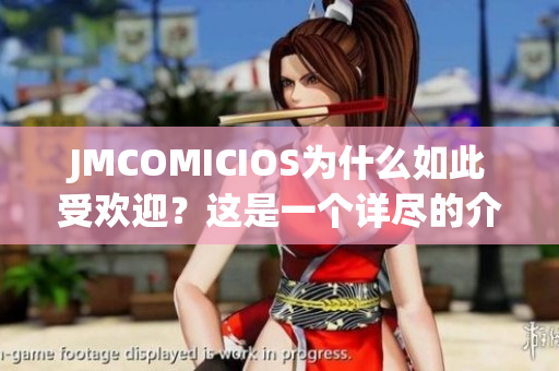 JMCOMICIOS为什么如此受欢迎？这是一个详尽的介绍