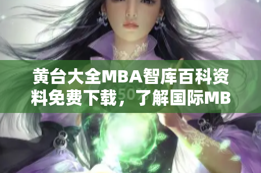 黄台大全MBA智库百科资料免费下载，了解国际MBA课程详细信息