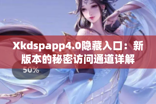 Xkdspapp4.0隐藏入口：新版本的秘密访问通道详解