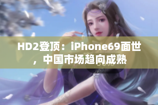 HD2登顶：iPhone69面世，中国市场趋向成熟