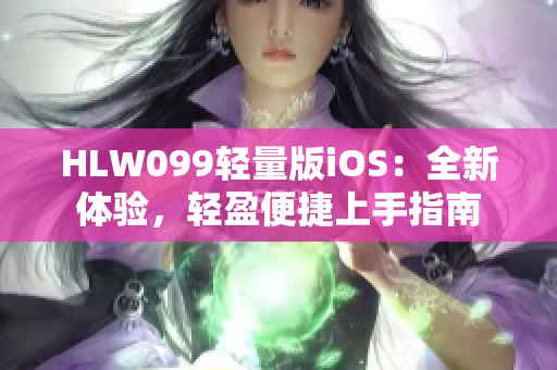 HLW099轻量版iOS：全新体验，轻盈便捷上手指南