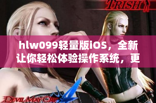 hlw099轻量版iOS，全新让你轻松体验操作系统，更快速更便捷